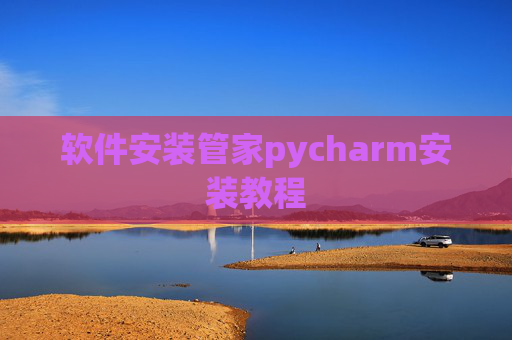 软件安装管家pycharm安装教程 软件安装管家pycharm安装教程